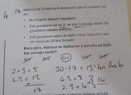 4
14. Mahmut ile Sidika'nın 6 tanesi evli olan 9 çocukları var.
dır.
Bu 9 kişinin tamamı hayattadır.
Evli çocukların en az 2, en çok 3 çocuğu vardır. Bu
çocukların tamamı bekardır.
Evli çocukların eşleri de dahil olmak üzere tüm aile-
nin mevcudu 30'dan fazladır.
Buna göre, Mahmut ve Sıdıka'nın 2 çocuklu en fazla
kaç çocuğu vardır?
ALG
B+5
2+3=5
6.2= 12
+
17
EXE
C) 4
Da
30-17 = 13'ten for la
4.2=8
2.3= 6 + 3 14
fark 3 olan bir annenin ve kızia-