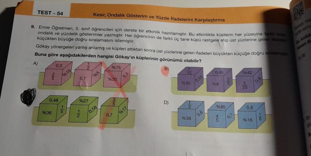 Kesir, Ondalık Gösterim ve Yüzde İfadelerini Karşılaştırma
9. Emre Öğretmen, 5. sınıf öğrencileri için derste bir etkinlik hazırlamıştır. Bu etkinlikte küplerin her yüzeyine farkh kesi
ondalık ve yüzdelik gösterimler yazmıştır. Her öğrencinin de farklı üç