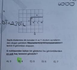 T+230L
K L M
A) 3
G
Sayfa düzlemine dik konulan X ve Y düzlem aynaların-
dan oluşan şekildeki düzenekte K L M noktasal eisim
lerinin 9 görüntüsü oluşuyor.
B) 4
G noktasından bakan bir gözlemci bu görüntülerden
en çok kaç tanesini görebilir?
6000
C) 5
D) 6 E) 7