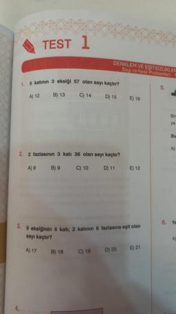 A) 12
TEST 1
1. 5 katının 3 eksiği 57 olan sayı kaçtır?
A) 8
B) 13
B) 9
C) 14
2. 2 fazlasının 3 katı 36 olan sayı kaçtır?
C) 10
DENKLEM VE EŞİTSİZLİKLER
Sayı ve Kesir Problemleri-1
B) 18
D) 15
C) 19
D) 11
3. 9 eksiğinin 4 katı, 2 katının 6 fazlasına eşit olan
sayı kaçtır?
A) 17
E) 16
D) 20
E) 12
E) 21
Bir
ya
Bu
A)
6. Ya
A