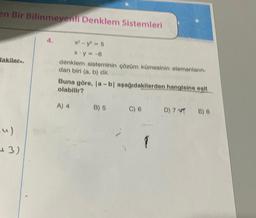 en Bir Bilinmeyenli Denklem Sistemleri
dakiler
(u)
+3)
x² - y² = 5
X¹y=-6
denklem sisteminin çözüm kümesinin elemanların-
dan biri (a, b) dir.
Buna göre, la-b| aşağıdakilerden hangisine eşit
olabilir?
A) 4
B) 5
C) 6
T
D) 7 E) 8