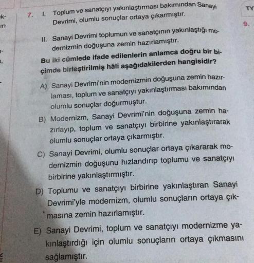 -k-
in
7.
1.
Toplum ve sanatçıyı yakınlaştırması bakımından Sanayi
Devrimi, olumlu sonuçlar ortaya çıkarmıştır.
II. Sanayi Devrimi toplumun ve sanatçının yakınlaştığı mo-
dernizmin doğuşuna zemin hazırlamıştır.
Bu iki cümlede ifade edilenlerin anlamca doğr