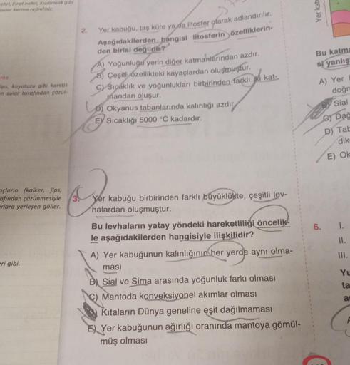 ehri, Firat nehri, Kızılırmak gibi
sular karma rejimlidir.
ips, kayatuzu gibi karstik
en sular tarafından çözül-
açların (kalker, jips,
afından çözünmesiyle
rlara yerleşen göller.
eri gibi.
2.
Yer kabuğu, taş küre ya da litosfer olarak adlandırılır.
Aşağıd