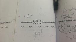 -olduğuna göre, m.n ifa-
D) 8 E) 12
6.
X+
A) 4
3
X+2
= 2
olduğuna göre,
B) 9
(x + 2)¹ +9
x² + 4x + 4
C) 10
ifadesinin değeri kaçt
7
(X+2) ₂2.
D) 12
E) 15
9.
t
(a + b)³ - (a - b)³
3b +9a²b
ifadesinin en sade hâli
(A)
30².
w Do
B) 2
C
2 b C B
36