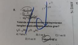 9.
Ar Ar
CI
On
(80, 12M 17Cl, 18Ar)
A) Yalnız l
D) II ve III
+2
at
12110M
Mg2+2=
Yukarıda numaral verilen etkileşimlerden
hangileri güçlü etkileşimınıfına girer?
B) I ve II
novi
C) I ve III
Eftve III
SINAV
12