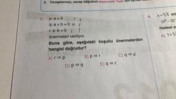 1.
2. Cevaplarınızı, cevap kâğıdının Matematik Testi için
p: a = 0
q: a+b=0Ⓒ 1
f
r: a∙b=0 / 1
önermeleri veriliyor.
Buna göre, aşağıdaki koşullu önermelerden
hangisi doğrudur?
A) r⇒ p
SIMS
T
B) p⇒r
D) p⇒q E) q⇒r
C) q⇒p
4.
x=4/5 old
(x²-2)-
ifadesi as
A) 1+4/
Aal