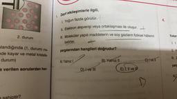 2. durum
landığında (1. durum) me-
de kayar ve metal kristalle-
durum)
a verilen sorulardan han-
hiptir?
1. Zayıf etkileşimlerle ilgili,
1. Yoğun fazda görülür.
II. Elektron alışverişi veya ortaklaşması ile oluşur.
III. Moleküler yapılı maddelerin ve soy gazların fiziksel hâllerini
belirler.
yargılarından hangileri doğrudur?
A) Yalnız I
D) I ve III
B) Yalnız II
E) I, II ve I
Civell
4.
Yukarı
1. 1
II. H
yarg
A)