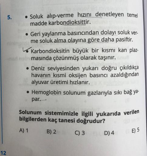 12
5.
• Soluk alıp-verme hızını denetleyen temel
madde karbondioksittir.
• Geri yaylanma basıncından dolayı soluk ver-
me soluk alma olayına göre daha pasiftir.
Karbondioksitin büyük bir kısmı kan plaz-
ned nebmasında çözünmüş olarak taşınır. Snu
lectie!
•