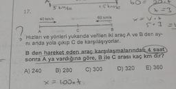 17.
SKM/O
40 km/s
15km/se
60 km/s
+=3
A
C
B
Hızları ve yönleri yukarıda verilen iki araç A ve B den ay-
ni anda yola çıkıp C de karşılaşıyorlar.
B den hareket eden araç karşılaşmalarından 4 saat
sonra A ya vardığına göre, B ile C arası kaç km dir?
A) 240
B) 280
C) 300
D) 320
E) 360
x = 100+
-