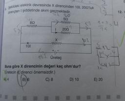 Şekildeki elektrik devresinde X direncinden 101, 2002'luk
dirençten I şiddetinde akım geçmektedir.
yo
89
101
16
X
wwww
+
2092
www
20
592
www
Üreteç
Buna göre X direncinin değeri kaç ohm'dur?
Üretecin direnci önemsizdir.)
A) 4
B) 6
C) 8
D) 10
PI
2p
/217
57 109-4
75
$12
for
12. C
E) 20