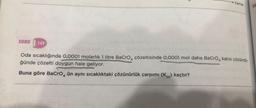SORU 149
Zaman
Oda sıcaklığında 0,0001 molarlık 1 litre BaCrO çözeltisinde 0,0001 mol daha BaCrO 4 katısı çözündü-
ğünde çözelti doygun hale geliyor.
Buna göre BaCrO4 ün aynı sıcaklıktaki çözünürlük çarpımı (Kc) kaçtır?
4
SO