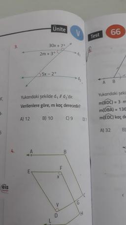 F
1-
5
Feis
3.
4.
A) 12
Ünite
E
30x + 7°
2m + 3°
Yukarıdaki şekilde d₁ // d₂'dir.
Verilenlere göre, m kaç derecedir?
5 5x − 2°
B) 10
X
C
y
D
F
() 9
B
D) 7
C
H
Test
A
66
B
Yukarıdaki şekil
m(BDC) = 3-m
m(DBA) = 136
m(EDC) kaç de
A) 32
B)