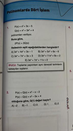 yılan
en
Polinomlarda Dört İşlem
1.
P(x) = x² + 3x - 5
Q(x) = x³ + 3x² + 4
polinomları veriliyor.
2.
Buna göre,
2P(x) + 3Q(x)
ifadesinin eşiti aşağıdakilerden hangisidir?
B) 3x³ + 5x² + 6x - 6
D) 3x³ + 11x² + 6x + 2
A) 3x³ + 4x² + 3x - 1
C) 3x³ + 7x² + 3x