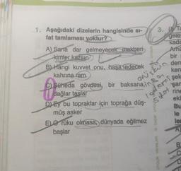 1. Aşağıdaki dizelerin hangisinde si-
fat tamlaması yoktur?
A) Sana dar gelmeyecek makberi
kimler kazsın
B) Hangi kuvvet onu, hasa edecek
kahrina ram
dağlar taslar
SADK UYGUN AYINGI
3. Ta
geler
kada
Ama
bir
dem
ken
düşkün
f
C)Süheda gövdesi, bir baksana.in.
DEy bu topraklar için toprağa düş-
müş asker
EL rüku olmasa, dünyada eğilmez
başlar
8
S
gelom sek
Sifat
WA MAANA
rine
ekl
Bu
le
ler
A)
B
C
D