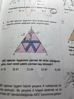 8.
130
B 3√3
A) 11
F
Yukarıdaki verilere göre, x/+ y toplamı kaç cm'dir?
B) 10
C) 9
D) 8
B
C
60
|DE| = x
|EF| = y
nt
All, ABC eşkenar üçgeninin içine özdeş küçük eşkenar
üçgenler çizerek aşağıdaki şekli oluşturmuştur.
211
12X
E) 7
C
ABC eşkenar üçgeninin çevresi 99 birim olduğuna
göre, mavi renkli şeklin çevresi kaç birimdir?
A) 78 B) 81
C) 84
D) 87
E) 90
BC eşkenar üçgeni biçimli çerçeve A noktasında bir
ye asilmiştir. Bu çerçeve A köşesi etrafında ve ok
münde 25 döndürüldüğünde AB'C' konumuna geliyor.
√√3
Yukarıdaki v
A) 4
B3
Yukar
kaç c
A) 28