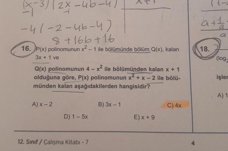 (x-3)/2x-ub-4)
-41-2-4b-4)
8+166+16
16. P(x) polinomunun x² - 1 ile bölümünde bölüm Q(x), kalan
3x + 1 ve
A) x-2
Q(x) polinomunun 4 - x² ile bölümünden kalan x + 1
olduğuna göre, P(x) polinomunun x² + x - 2 ile bölü-
münden kalan aşağıdakilerden hangisidir