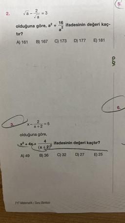 2.
√a-2-3
va
Dr-222-5
X-
x+2
olduğuna göre, a² +
tır?
A) 161 B) 167 C) 173
=
olduğuna göre,
4
x² + 4x +
(x+2)²
B) 36
A) 49
16
TYT Matematik/Soru Bankası
2
ifadesinin değeri kaç-
a
D) 177
C) 32
ifadesinin değeri kaçtır?
E) 181
D) 27
E) 25
voro
5.
6.