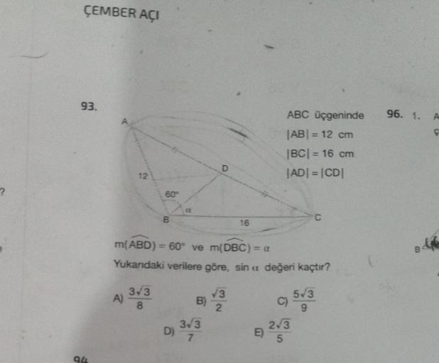 ?
ÇEMBER AÇI
93.
94
12
A)
60°
3√3
8
B
m(ABD) = 60° ve m(DBC) = a
Yukarıdaki verilere göre, sin
D)
B)
D
3√3
16
√3
2
E)
ABC üçgeninde
|AB| = 12 cm
|BC| = 16 cm
|AD| = |CD|
değeri kaçtır?
C) 5+3
9
2√3
5
96. 1.
B
A
f