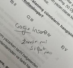 B) II
b ninnelaxa
bud
ere, a
Goğu
sbiğeps sb
kullanılmıştır?
C) III
abe
ını yazarken tarihî belgelerden
lemlerinden ve farklı ha
nob
alanmış cümlelerin hangisin
Sabinegeg
uz.
IV
Insortiv
elunca
lar Ç
in yazarı olarak ke
mış. (M) Oy
E) V