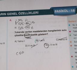 ARIN GENEL ÖZELLİKLERİ
niz III
4.
1. NH3 A
C₂H5-NH₂
B
III. C₂H5OH B
Yukarıda verilen maddelerden hangilerinin sulu
çözeltisi bazik özellik gösterir?
B) I yell
A) Yalnız I
COP
FASİKÜL - 18
D) II ve
C)Yalnız III
E) I, II ve III
Bazların
Su o
made
Tatla
Tah
ci) r
Sul
Ba
kir
Mc
Ku
le
le
Z