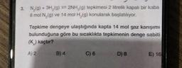 3. N₂(g) + 3H₂(g) = 2NH₂(g) tepkimesi 2 litrelik kapalı bir kaba
8 mol N₂(g) ve 14 mol H₂(g) konularak başlatılıyor.
Tepkime dengeye ulaştığında kapta 14 mol gaz karışımı
bulunduğuna göre bu sıcaklıkta tepkimenin denge sabiti
(K) kaçtır?
A) 2
B) 4
C) 6
D) 8
E) 16