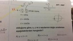 ti
1+2
17. a €
(4
63
5) o
olmak üzere,
4 3
X = sina
y = sin2a
z = cos3a
us
-31
135
olduğuna göre; x, y ve z sayılarının doğru sıralaması
aşağıdakilerden
hangisidir?
A) y <z<x
B) x <z<y
D) X <V < Z
AYT | MAT
C) z <y <x
E) z<x<y