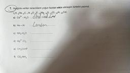 7. Aşağıda verilen taneciklerin yoğun fazdaki etkin etkileşim türlerini yazınız.
(₁H,2He, 6C, 7N, 80, 9F, 12Mg, 16S, 17CI, 18Ar, 20Ca)
died-ind: dived
2+
a) Ca²¹ - H₂O:
b) He-Ar
c) NH3-H₂O
2+
d) Mg²¹-Cl₂
e) CH₂Cl-HF
f) CS2-NH3
: London.