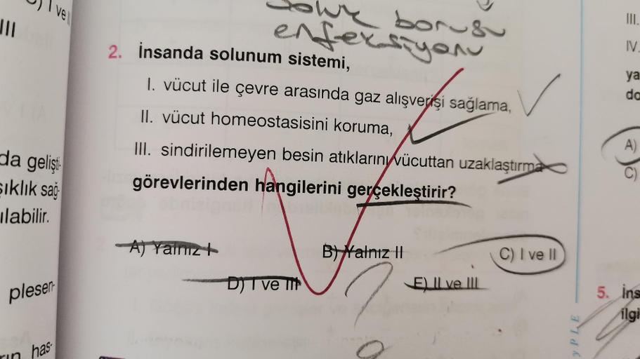 11
ve
da gelişt
sıklık sağ
ulabilir.
plesen
has
k borusu
enfersiyonu
2. İnsanda solunum sistemi,
1. vücut ile çevre arasında gaz alışverişi sağlama,
II. vücut homeostasisini koruma,
III. sindirilemeyen besin atıkların vücuttan uzaklaştırma
görevlerinden ha