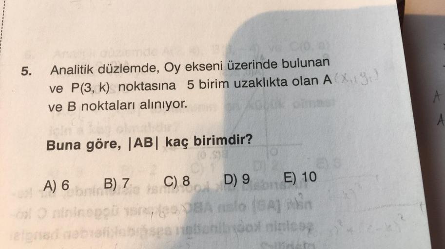 5.
Analitik düzlemde, Oy ekseni üzerinde bulunan
ve P(3, k) noktasına 5 birim uzaklıkta olan Axel
ve B noktaları alınıyor.
Buna göre, |AB| kaç birimdir?
53
D) 9
04
E) 10
BA slo (SA) A
sahib dod niniesz
A) 6 B) 7 C) 8
ninineggi 1,00
A