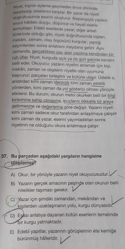 Niyet, kişinin eyleme geçmeden önce zihninde
tasarladığı isteklerini karşılar. Bir yazar da niyeti
doğrultusunda eserini oluşturur. Başlangıçta yazarın
soyut hâldeki duygu, düşünce ve hayali eserle
somutlaşır. Edebî eserlerde yazar; diğer anlatı
türlerinde