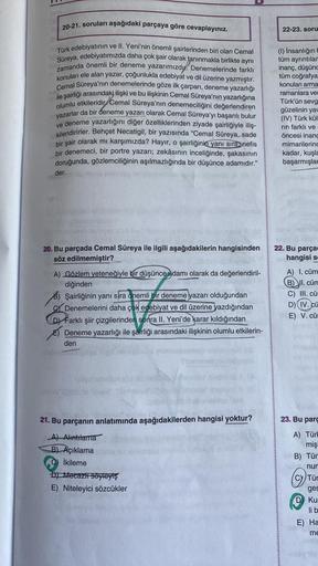 lens
L'd
GIVE
20-21. soruları aşağıdaki parçaya göre cevaplayınız.
nal
-Türk edebiyatının ve II. Yeni'nin önemli şairlerinden biri olan Cemal
Süreya, edebiyatımızda daha çok şair olarak tanınmakla birlikte aynı
im zamanda önemli bir deneme yazarımızdy. Den