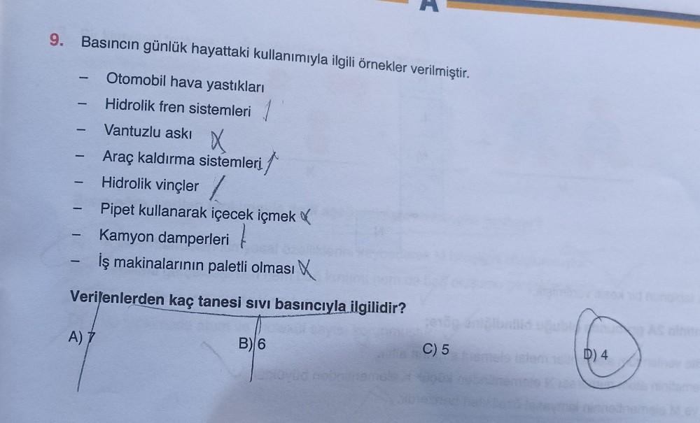 9.
Basıncın günlük hayattaki kullanımıyla ilgili örnekler verilmiştir.
Otomobil hava yastıkları
Hidrolik fren sistemleri 1
Vantuzlu askı X
Araç kaldırma sistemleri
Hidrolik vinçler 1
Pipet kullanarak içecek içmek
Kamyon damperleri
İş makinalarının paletli