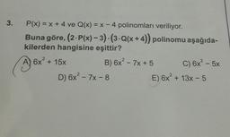 3.
P(x) = x + 4 ve Q(x) = x - 4 polinomları veriliyor.
Buna göre, (2-P(x) - 3)-(3-Q(x+4)) polinomu aşağıda-
kilerden hangisine eşittir?
A 6x² + 15x
B) 6x² - 7x + 5
D) 6x² - 7x - 8
C) 6x² - 5x
E) 6x² + 13x - 5