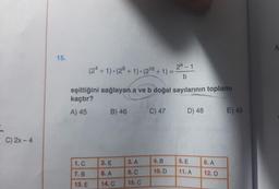 C) 2x - 4
15.
(24+1). (28 +1). (216+1) = 28-1
eşitliğini sağlayan a ve b doğal sayılarının toplamı
kaçtır?
A) 45
1. C
7. B
13. E
B) 46
2. E
8. A
14. C
3. A
9. C
15. C
C) 47
4. B
10. D
D) 48
5. E
11. A
6. A
12. D
E) 49