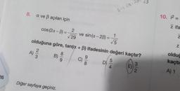 26
8. a ve ß açıları için
cos (2a-B) =
2
29
olduğuna göre, tan(a + B) ifadesinin değeri kaçtır?
A) 1²/2
3
B)
C)
2
Diğer sayfaya geçiniz.
ve sin(a - 2B)
=
Sin (a-
1
√√5
5|4
10. ;² =
z ifa
Z
Z
olduğ
kaçtı
A) 1