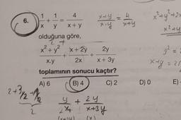 6.
4
x+y
olduğuna göre,
2 +
x² + y²
2y
x.y
x + 3y
toplamının sonucu kaçtır?
B) 4
C) 2
X
+
A) 6
2 + 3/2+1/2²
y
+
x + 2y
2x
5/**
+
4+24
(x+24)
x+y =
4
x.y x+y
x+3y
x² + y² +2x
x²+y
y² =
x+y = 20
D) 0
E)