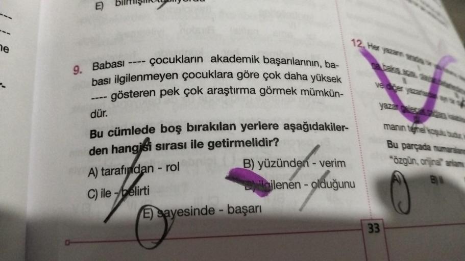 ne
E)
çocukların akademik başarılarının, ba-
9. Babası
bası ilgilenmeyen çocuklara göre çok daha yüksek
--- gösteren pek çok araştırma görmek mümkün-
dür.
Bu cümlede boş bırakılan yerlere aşağıdakiler-
den hangisi sırası ile getirmelidir?
A) tarafından - r