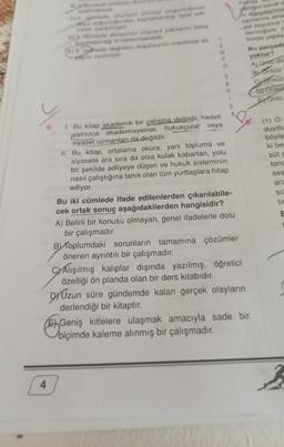 Y
6.
4
C) comlede okurlann zihinsel yorgunluğunun
yo yoğunluğundan kaynaklandiği ispat edit
D) IL Comlede deneyimin olaylara yaklaşımı daha
basitleştirdiği öreklenmektedir
E) Il cumlede değinilen düşüncenin mantıksal alt-
Yapısı verilmiştir.
T
E
M
O
1. Bu kitap akademik bir çalışma değildir, hedefi
yalnızca akademisyenler, hukukçular veya
siyaset uzmanları da değildir.
E
R
II. Bu kitap, ortalama okura, yani topluma ve
siyasete ara sıra da olsa kulak kabartan, yolu
bir şekilde adliyeye düşen ve hukuk sisteminin
nasıl çalıştığına tanık olan tüm yurttaşlara hitap
ediyor.
S
Bu iki cümlede ifade edilenlerden çıkarılabile-
cek ortak sonuç aşağıdakilerden hangisidir?
A) Belirli bir konusu olmayan, genel ifadelerle dolu
bir çalışmadır.
Byfoplumdaki sorunların tamamına çözümler
öneren ayrıntılı bir çalışmadır.
igini kendi da
ni, Karşılaştıkla
sanlarına akta
yol boyunca n
derinliğiyle, b
filmde yapay
Bu parçada
CAlışılmış kalıplar dışında yazılmış, öğretici
özelliği ön planda olan bir ders kitabıdır.
DUzun süre gündemde kalan gerçek olayların
derlendiği bir kitaptır.
yoktur?
A) Unto dos
Bronsüz
Consuz
G
Geniş kitlelere ulaşmak amacıyla sade bir
biçimde kaleme alınmış bir çalışmadır.
Dr Unsur
EX Onlü
(1) O
duydu
böyle
ki be
süt c
tonc
ses
ara
SIZ