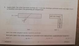 3. Aşağıda Şekil -1'de verilen kısa kenar uzunluğu (2x + 1) cm olan dikdörtgen şeklindeki karton mavi doğru boyun-
ca kesildikten sonra Şekil-2'de gösterildiği gibi birleştirilmiştir.
(2x + 1) cm
MATEMATIK
(2x² + 2x + 1) cm²
Şekil - 1
Şekil-2'de verilen parçaların alanları üzerlerine yazılmıştır.
Buna göre, Şekil -1'de verilen dikdörtgenin çevresini veren cebirsel ifade aşağıdakilerden hangisidir?
A) 6x + 4
B) 10x + 4
C) 10x + 6
D) 10x+8
(4x² + 5x + 1) cm²
Şekil - 2
DENEME-4