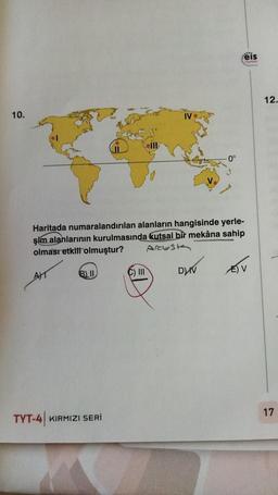 10.
Haritada numaralandırılan alanların hangisinde yerle-
şim alanlarının kurulmasında kutsal bir mekâna sahip
olması etkili olmuştur? Arcusta
AT
BLII
TYT-4 KIRMIZI SERİ
C) III
eis
San
D) IV
E) V
12.
17