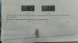 08:12
1. saat
2. saat
Yukarıda verilen iki saatin de gösterimi hatalıdır. 1. saat gerçek saate göre bir saatin %5'i kadar gerisin-
den gelmektedir.
Periyodik Ders izleme Föyleri-25
08:21
Buna göre, 2. saat gerçek saatin yüzde kaç önünden gitmektedir?
A) 3
B) 5
C) 6
6
D) 10