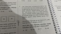 , B, C model ürünlerin üretim
etilen bu ürünlerin satış adet-
K-2 de gösterilmiştir.
satıldığına göre, atölyede
çı satılmıştır?
C) 40
30
D) 50
63
azan kartlar şekildeki gibi
artlar karıştırılarak bir tor-
en rastgele çekilen kartla
T.
sayının gelme ola-
yayınları
çalışkan
A) 644
B) 556
C) 524
D) 488
1'den 120'ye kadar numaralandırılmış koltukları olan
bir sinema salonunda bütün koltuklar boş iken kendisi
ve öğrencileri için bilet almak isteyen Emre Öğretmen
gişeye yaklaşıyor. Gişedeki görevliye şunları söylü-
yor: "120 numaralı koltuğu ve bu koltuk numarasını
kalansız bölebilen sayıların olduğu koltukları, ayrıca
63 numaralı koltuğu ve bu koltuk numarasını kalansız
bölebilen sayıların olduğu koltukları ayırmak istiyo-
rum."
Gişe görevlisi öğrenciler için bilet fiyatının 6 TL, yetiş-
kinler için ise 9 TL olduğunu söylüyor.
Buna göre, Emre Öğretmen görevliden istediği
koltukların tamamı için kaç TL ödeme yapar?
A) 132
B) 123
C) 111
D) 108
A) 1004
G
öğrenciler C
Bu verile
A)