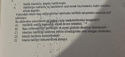 7.
1.
11.
Halife Meclis'in, Meclis Ilalife'nindir.
Halifeliğin haklarini ve vazifelerini iptal etmek hiç kimsenin, hiçbir meclisin
clinde değildir.
Yukarıdaki sözler bazı milletvekilleri tarafından halifelik tartışmaları sırasında sarf
edilmiştir.
A
Bu sözlerden çıkarılacak en doğru yargı aşağıdakilerden hangisidir?
Halifelik meclis başkanligi olarak devam edecektir.
A)
B)
(")
Bazı milletvekilleri halifeligin ve siyasi gücünün devamını istemektedir.
Meclisin halifeliği kaldırma yetkisi olmadığından yetki kavgası olmaktadır.
Meclis halifenin kontrolündedir...
())
E)
Meclis halifeyi koruma altına almıştır.