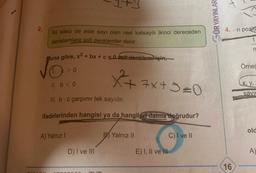 2.
İki kökü de asal sayı olan reel katsayılı ikinci dereceden
denklemlere asil denklemler denir.
Buna göre, x² + bx+c =0 asil denklempiçin,
√C
1. > 0
II. b < 0
III. b c çarpımı tek sayıdır.
ifadelerinden hangisi ya da hangileri daima doğrudur?
A) Yalnız I
x+7x+3=0
D) I ve III
B Yalnız II
E) I, II ve III
C) I ve II
GÜR YAYINLAR
+
4. n poziti
1
16
n
Örneğ
X, Y,
savi
old
A)