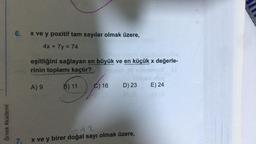 Örnek Akademi
6.
x ve y pozitif tam sayılar olmak üzere,
4x + 7y = 74
eşitliğini sağlayan en büyük ve en küçük x değerle-
rinin toplamı kaçtır?
A) 9
B) 11
C) 16
D) 23
012
7. x ve y birer doğal sayı olmak üzere,
E) 24