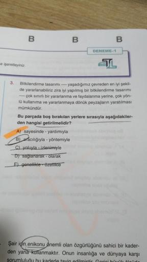 na işaretleyiniz.
3.
B
----
B
A) sayesinde - yardımıyla
B) aracılığıyla - yöntemiyle
C) yoluyla-izlenimiyle
D) sağlanarak - olarak
E) genellikle özellikle
B
DENEME-1
TUMLER
TL
Bitkilendirme tasarımı
yaşadığımız çevreden en iyi şekil-
de yararlanabiliriz zi