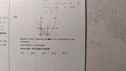 5-12-
3 42
42
--2
dakiler.
2x + 20
x + 20
23.
A
F(x)= 0.(x+1). (X-5)
((x) = -5 a 5=-5a
a=-1
f(x)
Şekilde OABC karesinin B kişesi f(x) parabolünün tepe
noktasıdır.
Alan(OABC): = 4 birimkare
Buna göre, f(6) değeri kaçtır?
A) 2
B) 3
C) 4
D) 5 E) 6
8