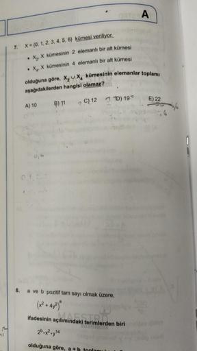 7.
X = {0, 1, 2, 3, 4, 5, 6) kümesi veriliyor.
X₂, X kümesinin 2 elemanlı bir alt kümesi
.
.
X₁, X kümesinin 4 elemanlı bir alt kümesi
olduğuna göre, X, UX, kümesinin elemanlar toplamı
aşağıdakilerden hangisi olamaz?
A) 10
ORTER A
B) 11
2 C) 12 D) 19*
8. a