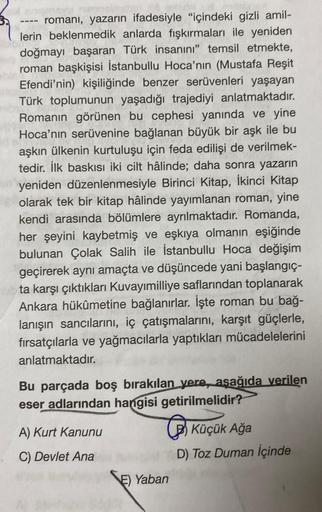 romanı, yazarın ifadesiyle "içindeki gizli amil-
lerin beklenmedik anlarda fışkırmaları ile yeniden
doğmayı başaran Türk insanını" temsil etmekte,
roman başkişisi İstanbullu Hoca'nın (Mustafa Reşit
Efendi'nin) kişiliğinde benzer serüvenleri yaşayan
Türk to