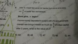 10-18
822
Ko
uzun ke-
10
0
Jen de-
30%
this
22,5
5.
gala yos sa
Yıllık % x basit faiz veren bir banka 3 yıl sonra ana para-
galata yos
galata yös sat
3
nin si
2
deposited in al
with x%
internes se
t rate brings interes sat galata yös sa
A) Sars, what is the value
t as much as
3
2
C) 47
a yös sat galata
yos sa
Buna göre, x kaçtır?
galatadar faiz vermektedir
If some
sat
100
after 3
B) 48
103
galata yos
galata
sat galatayo
oraal simple
of initial capital
E) 44
yos sat galat
yös sat4lata yös sat galata